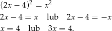 (2x − 4 )2 = x2 2x − 4 = x lub 2x − 4 = −x x = 4 lub 3x = 4. 