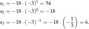  1 a1 = −1 8⋅(− 3) = 5 4 a2 = −1 8⋅(− 3)0 = − 1 8 ( ) a3 = −1 8⋅(− 3)− 1 = − 18 ⋅ − 1- = 6. 3 