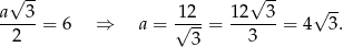  √ -- √ -- a--3-= 6 ⇒ a = 1√2--= 12---3 = 4√ 3-. 2 3 3 