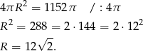  2 4πR = 1152π / : 4π R 2 = 288 = 2 ⋅14 4 = 2⋅ 122 √ -- R = 12 2. 