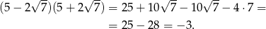 √ -- √ -- √ -- √ -- (5 − 2 7)(5 + 2 7 ) = 25+ 10 7 − 10 7 − 4 ⋅7 = = 25− 28 = − 3. 