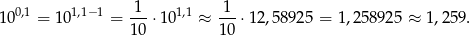  1 1 100,1 = 1 01,1−1 = ---⋅101,1 ≈ ---⋅12,589 25 = 1,258 925 ≈ 1,25 9. 10 10 