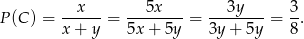  x 5x 3y 3 P (C) = ------= --------= --------= -. x+ y 5x+ 5y 3y+ 5y 8 