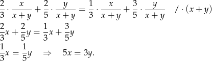 2 x 2 y 1 x 3 y -⋅ ------+ --⋅ ------= -⋅ ------+ --⋅------ / ⋅(x + y) 3 x + y 5 x+ y 3 x+ y 5 x + y 2- 2- 1- 3- 3x + 5 y = 3 x+ 5y 1 1 -x = -y ⇒ 5x = 3y. 3 5 