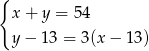 { x + y = 54 y − 1 3 = 3(x − 13) 