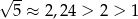 √ -- 5 ≈ 2,24 > 2 > 1 