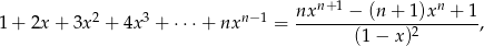  n+ 1 n 1 + 2x + 3x 2 + 4x 3 + ⋅⋅⋅+ nxn −1 = nx----−-(n-+--1)x-+--1, (1− x)2 