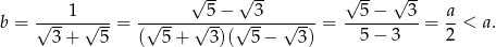  √ -- √ -- √ -- √ -- b = √---1-√---= -√-----√-5−-√--3--√----= --5-−---3-= a-< a . 3 + 5 ( 5 + 3)( 5 − 3) 5 − 3 2 