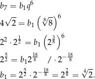  6 b7 = b1q √ -- (√8-) 6 4 2 = b1 8 1 ( 3) 6 22 ⋅ 22 = b1 28 5 18 18- 22 = b 12 8 / ⋅2− 8 5 − 18 2 √4-- b1 = 22 ⋅2 8 = 28 = 2. 