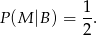  1 P (M |B) = -. 2 