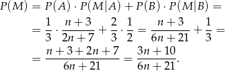 P(M ) = P(A )⋅P (M |A )+ P(B )⋅P (M |B) = = 1-⋅-n+--3-+ 2⋅ 1-= -n-+-3--+ 1-= 3 2n + 7 3 2 6n + 21 3 n-+-3+--2n-+-7- 3n-+-10- = 6n + 21 = 6n + 21 . 