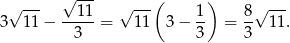  √ --- √ --- √ ---( ) √ --- 3 11 − --11-= 1 1 3− 1- = 8- 11. 3 3 3 