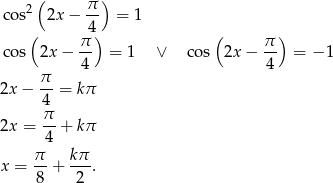  2( π ) cos 2x− 4- = 1 ( π ) ( π ) cos 2x− -- = 1 ∨ cos 2x − -- = − 1 4 4 2x − π-= kπ 4 2x = π-+ kπ 4 π kπ x = 8-+ -2-. 