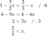 1− 3x < 2-− x / ⋅6 2 3 6 − 9x < 4− 6x 2 < 3x / : 3 2- 3 < x. 