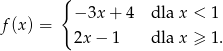  { f(x) = − 3x+ 4 dla x < 1 2x− 1 dla x ≥ 1. 