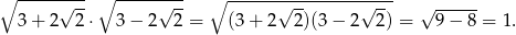 ∘ -----√--- ∘ -----√--- ∘ ------√----------√--- √ ------ 3 + 2 2 ⋅ 3− 2 2 = (3 + 2 2 )(3− 2 2) = 9 − 8 = 1. 