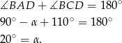  ∘ ∡BAD + ∡BCD = 180 90∘ − α + 110 ∘ = 180∘ ∘ 20 = α . 