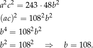  2 2 2 a c = 243 ⋅48b (ac)2 = 1082b2 b4 = 1082b2 2 2 b = 108 ⇒ b = 108. 