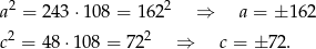 a2 = 24 3⋅10 8 = 1622 ⇒ a = ± 162 2 2 c = 48 ⋅108 = 72 ⇒ c = ± 72. 