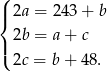 ( |{ 2a = 243+ b 2b = a+ c |( 2c = b + 4 8. 
