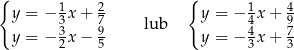 { { y = − 13x+ 27 y = − 14x+ 49 3 9 lub 4 7 y = − 2x− 5 y = − 3x+ 3 