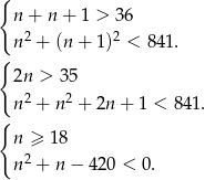 { n + n + 1 > 36 n2 + (n + 1)2 < 8 41. { 2n > 35 2 2 n + n + 2n + 1 < 841. { n ≥ 1 8 n2 + n − 420 < 0. 