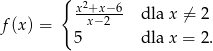  { x2+x-−6- f (x) = x−2 dla x ⁄= 2 5 dla x = 2. 