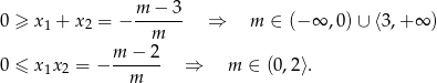 m-−-3- 0 ≥ x1 + x2 = − m ⇒ m ∈ (−∞ ,0 )∪ ⟨3,+ ∞ ) m − 2 0 ≤ x1x 2 = − ------ ⇒ m ∈ (0,2⟩. m 