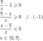 5 --− 1 ≥ 0 x 5-−-x-≥ 0 / ⋅(− 1) x x − 5 ------≤ 0 x x ∈ (0,5⟩. 