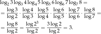 log23 log3 4log4 5log5 6log6 7log7 8 = log 3 lo g4 log 5 log 6 log 7 log8 = log-2 ⋅ lo-g3-⋅ log-4-⋅log-5 ⋅log-6 ⋅ log7-= log-8 log-23 3log-2- = log 2 = lo g2 = log 2 = 3. 