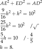 AE 2 + ED 2 = AD 2 9--2 2 2 16h + h = 1 0 25 √ - --h2 = 1 02 / 16 5h = 10 / ⋅ 4 4 5 h = 8. 