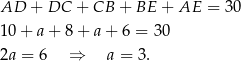 AD + DC + CB + BE + AE = 30 10 + a + 8 + a + 6 = 3 0 2a = 6 ⇒ a = 3. 