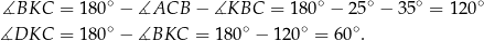  ∘ ∘ ∘ ∘ ∘ ∡BKC = 180 − ∡ACB − ∡KBC = 180 − 25 − 35 = 120 ∡DKC = 180∘ − ∡BKC = 180∘ − 120∘ = 6 0∘. 