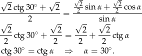 √ -- ∘ √ -- √-2 √-2 --2-ctg30--+---2-= -2-sin-α+---2-cos-α 2 sin α √ 2- √ 2- √ 2- √ 2- ----ctg3 0∘ + ----= ---+ ----ctgα 2 2 2 2 ctg 30∘ = ctg α ⇒ α = 30∘. 