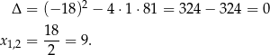  2 Δ = (− 18) − 4⋅ 1⋅81 = 324 − 324 = 0 18- x1,2 = 2 = 9. 