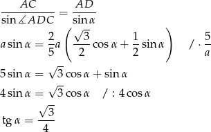  AC AD ----------- = ----- sin ∡ADC ( si√n-α ) 2- --3- 1- 5- a sin α = 5a 2 co sα + 2 sinα / ⋅a √ -- 5 sin α = 3 cos α+ sin α √ -- 4 sin α = 3 cos α / : 4 cos α √ -- tg α = --3- 4 