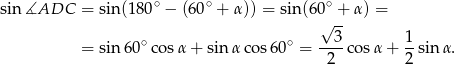  ∘ ∘ ∘ sin ∡ADC = sin(18 0 − (60 + α)) = sin(60√ -+ α) = 3 1 = sin 60∘co sα + sinα cos 60∘ = ----co sα + --sinα . 2 2 