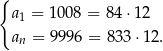 { a1 = 1 008 = 84 ⋅12 an = 9996 = 83 3⋅12 . 