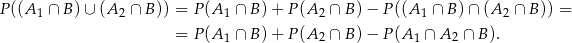 P((A ∩ B) ∪ (A ∩ B)) = P(A ∩ B )+ P(A ∩ B )− P((A ∩ B )∩ (A ∩ B)) = 1 2 1 2 1 2 = P(A 1 ∩ B )+ P(A 2 ∩ B )− P(A 1 ∩ A 2 ∩ B). 