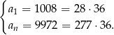 { a1 = 1 008 = 28 ⋅36 an = 9972 = 27 7⋅36 . 