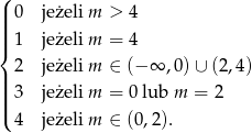 ( || 0 jeżeli m > 4 ||| |{ 1 jeżeli m = 4 2 jeżeli m ∈ (− ∞ ,0 )∪ (2,4) ||| ||| 3 jeżeli m = 0 lub m = 2 ( 4 jeżeli m ∈ (0 ,2). 