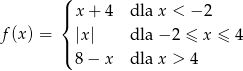  ( |{ x + 4 dla x < − 2 f (x) = |x| dla − 2 ≤ x ≤ 4 |( 8 − x dla x > 4 