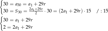 { 30 = a30 = a1 + 29r 30 = S30 = 2a1+229r-⋅30 = (2a1 + 29r) ⋅15 / : 15 { 30 = a1 + 29r 2 = 2a + 29r 1 