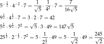  1 1 1 7 5− 2 ⋅4− 2 ⋅7 = √--⋅-2-⋅7 = --√--- 5 4 16 5 912 ⋅412 ⋅7 = 3 ⋅2⋅ 7 = 42 √ -- √ -- 512 ⋅912 ⋅72 = 5 ⋅3⋅ 49 = 147 5 2512 ⋅2− 12 ⋅72 = 5⋅ 1--⋅49 = 5 ⋅√1--⋅49 = 2√45-. 212 2 2 