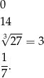 0 14 3√ --- 27 = 3 1- 7. 