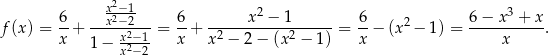  x2−1 2 3 f(x) = 6-+ --x2−2---= 6-+ ------x-−--1------= 6-− (x2 − 1) = 6-−-x--+-x-. x 1 − x22−1 x x 2 − 2 − (x2 − 1) x x x −2 