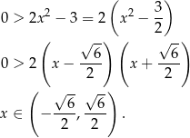  ( 3) 0 > 2x2 − 3 = 2 x2 − -- ( ) ( 2 ) √ 6- √ 6- 0 > 2 x − ---- x + ---- 2 2 ( √ --√ --) x ∈ − --6,--6- . 2 2 