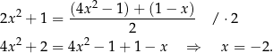  2 (4x2 −-1)+--(1−--x)- 2x + 1 = 2 / ⋅2 2 2 4x + 2 = 4x − 1+ 1− x ⇒ x = − 2. 