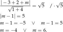  |− 3 + 2 + m | √ -- √ -- ---√----------= 5 / ⋅ 5 1 + 4 |m − 1| = 5 m − 1 = − 5 ∨ m − 1 = 5 m = − 4 ∨ m = 6. 