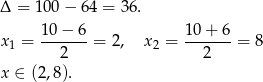 Δ = 100 − 64 = 3 6. 10−--6- 10-+-6- x1 = 2 = 2, x2 = 2 = 8 x ∈ (2,8). 